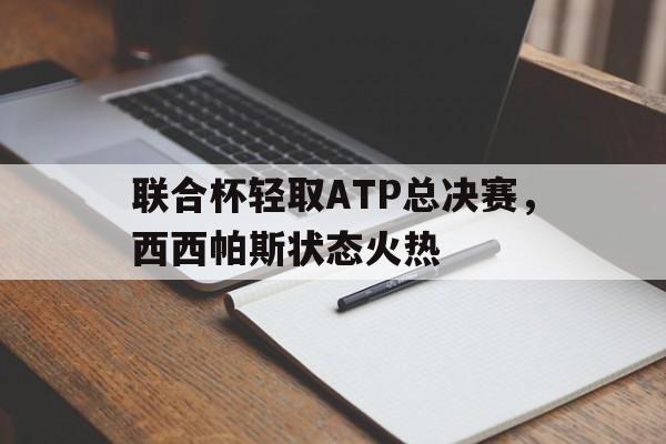爱游戏入口-联合杯轻取ATP总决赛，西西帕斯状态火热